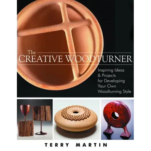The Creative Woodturner: Inspiring Ideas and Projects for Developing Your Own Woodturning Style