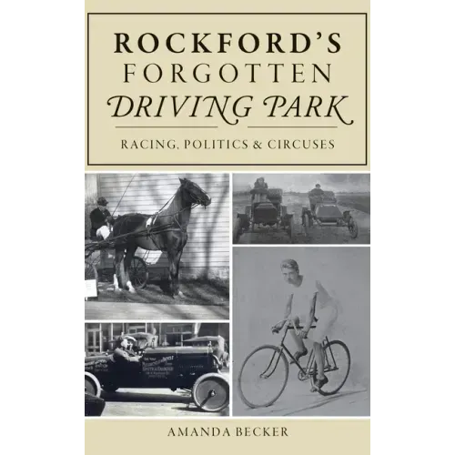 Rockford's Forgotten Driving Park: Racing, Politics and Circuses