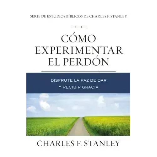 Cómo Experimentar El Perdón: Disfrute La Paz de Dar Y Recibir Gracia