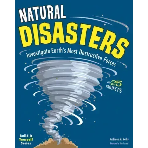 Natural Disasters: Investigate Earth's Most Destructive Forces with 25 Projects