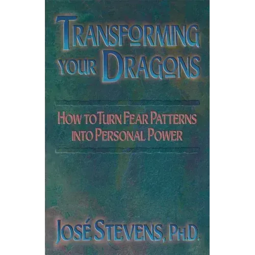 Transforming Your Dragons: How to Turn Fear Patterns Into Personal Power
