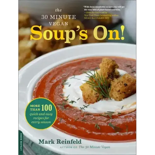 The 30-Minute Vegan: Soup's On!: More Than 100 Quick and Easy Recipes for Every Season