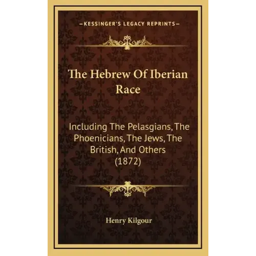 The Hebrew of Iberian Race: Including the Pelasgians, the Phoenicians, the Jews, the British, and Others (1872)