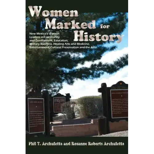 Women Marked for History: New Mexico's Women Leaders in Community and Government, Education, Military, Business, Healing Arts and Medicine, Ente