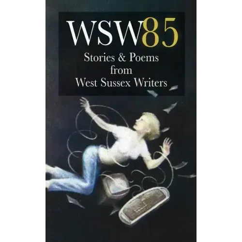 Wsw 85: Stories and Poems from West Sussex Writers: Stories and Poems from West Sussex Writers