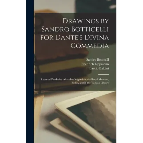 Drawings by Sandro Botticelli for Dante's Divina Commedia: Reduced Facsimiles After the Originals in the Royal Museum, Berlin, and in the Vatican Libr