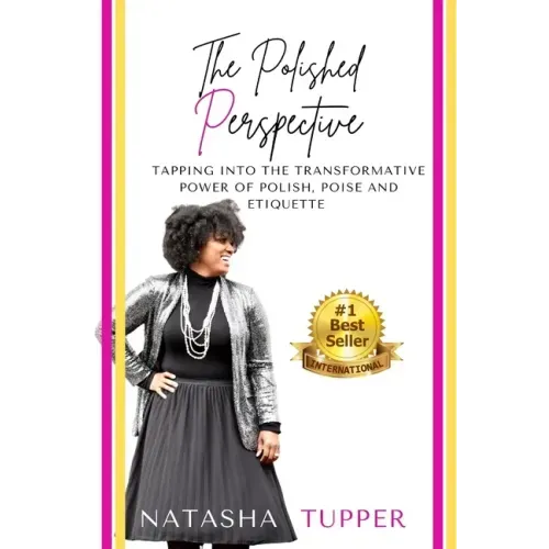 The Polished Perspective: Tapping Into The Transformative Power of Polish, Poise And Etiquette