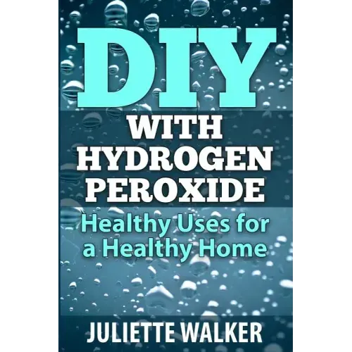 DIY with Hydrogen Peroxide: : Healthy Uses for a Healthy Home