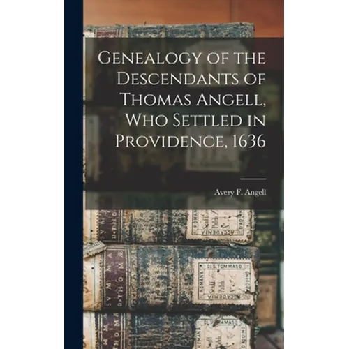 Genealogy of the Descendants of Thomas Angell, Who Settled in Providence, 1636