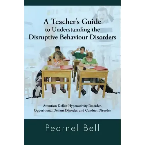 A Teacher's Guide to Understanding the Disruptive Behaviour Disorders: Attention Deficit Hyperactivity Disorder, Oppositional Defiant Disorder, and