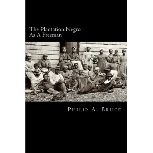 The Plantation Negro As A Freeman: Observations On His Character, Condition, And Prospects In Virginia