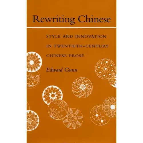 Rewriting Chinese: Style and Innovation in Twentieth-Century Chinese Prose