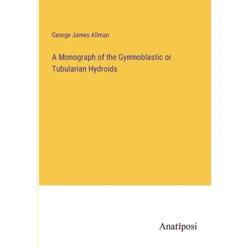 A Monograph of the Gymnoblastic or Tubularian Hydroids