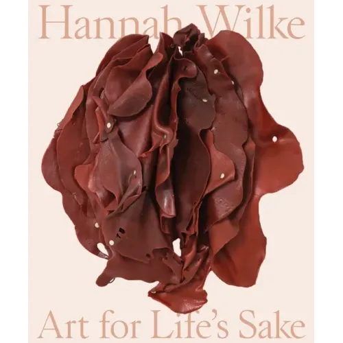 Hannah Wilke: Art for Life's Sake