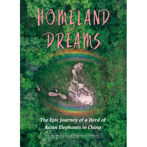Homeland of Dreams: The Epic Journey of a Herd of Asian Elephants in China