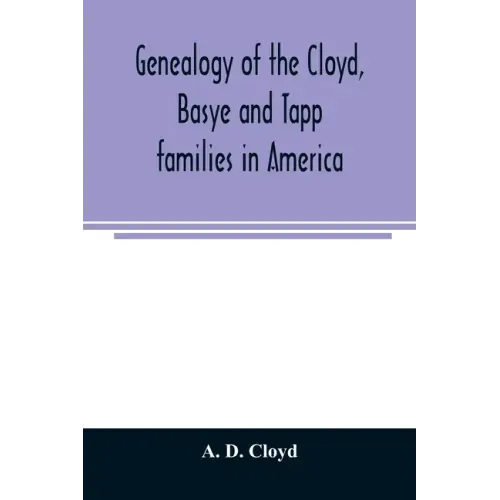 Genealogy of the Cloyd, Basye and Tapp families in America; with brief sketches referring to the families of Ingels, Jones, Marshall and Smith