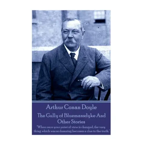 Arthur Conan Doyle - The Gully of Bluemansdyke And Other Stories: "When once your point of view is changed, the very thing which was so damning become
