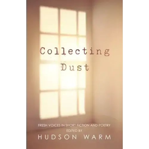 Collecting Dust: Fresh Voices in Short Fiction and Poetry