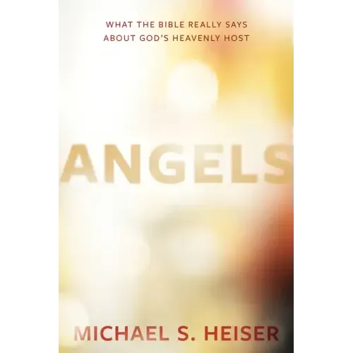 Angels: What the Bible Really Says about God's Heavenly Host