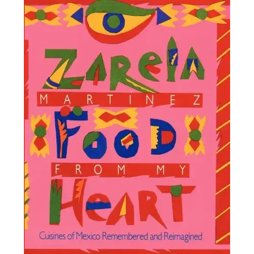 Food from my Heart: Cuisines of Mexico Remembered and Reimagined