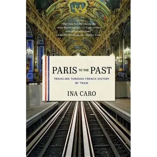 Paris to the Past: Traveling Through French History by Train