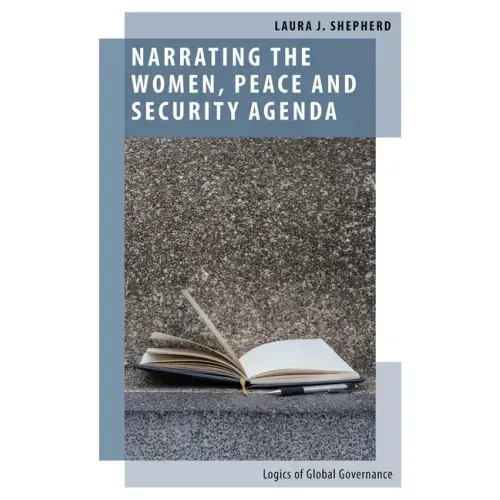 Narrating the Women, Peace and Security Agenda: Logics of Global Governance