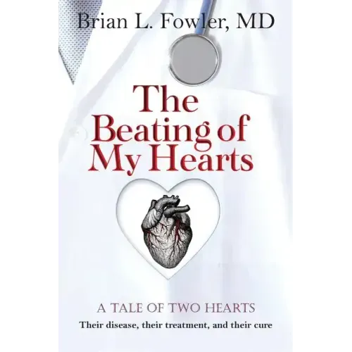 The Beating of My Hearts: A Tale of Two Hearts: Their Disease, Their Treatment, and Their Cure