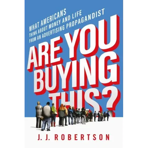 Are You Buying This?: What Americans Think about Money and Life from an Advertising Propagandist