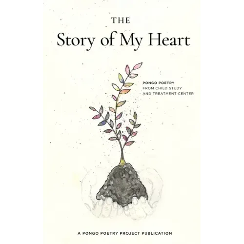 The Story of My Heart: Pongo Poetry from Child Study and Treatment Center