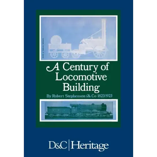 A Century of Locomotive Building: By Robert Stephenson & Co 1823/1923