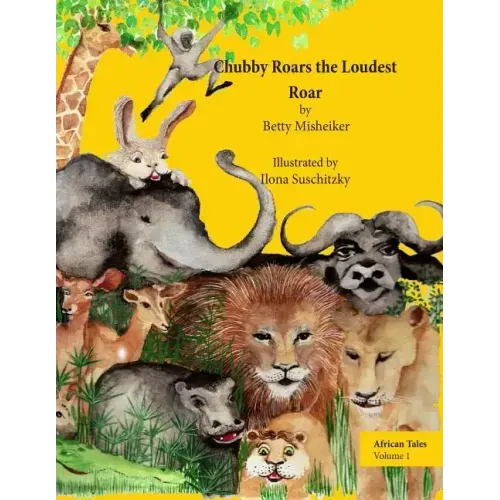 African Tales: Chubby Roars the Loudest Roar: This is a story about discovering one's own resourcefulness and finding a way out of a difficult problem