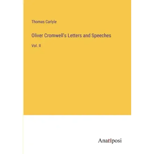 Oliver Cromwell's Letters and Speeches: Vol. II
