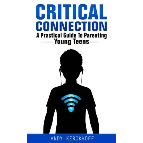 Critical Connection: A Practical Guide to Parenting Young Teens
