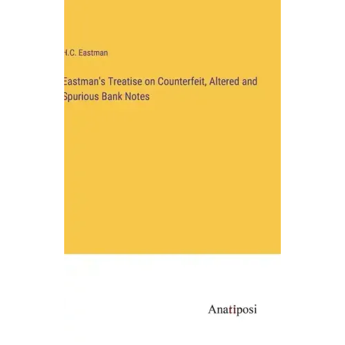 Eastman's Treatise on Counterfeit, Altered and Spurious Bank Notes