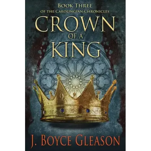 Crown of a King: Book Three of the Carolingian Chronicles