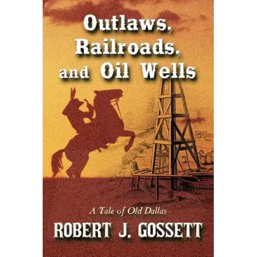 Outlaws, Railroads, and Oil Wells: A Tale of Old Dallas