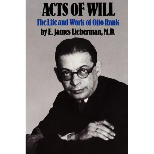 Acts of Will: The Life and Work of Otto Rank
