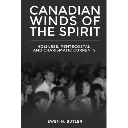 Canadian Winds of the Spirit: Holiness, Pentecostal and Charismatic Currents