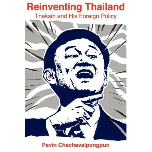 Reinventing Thailand: Thaksin and His Foreign Policy
