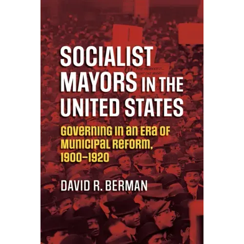 Socialist Mayors in the United States: Governing in an Era of Municipal Reform, 1900-1920