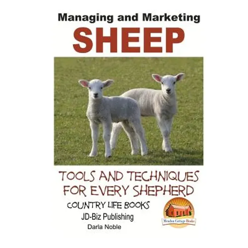 Managing and Marketing Sheep - Tools and Techniques for Every Shepherd