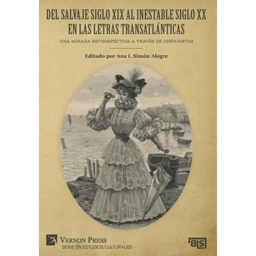 Del salvaje siglo XIX al inestable siglo XX en las letras transatlánticas: Una mirada retrospectiva a través de hispanistas