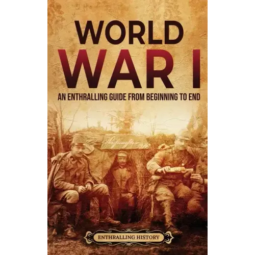 World War I: An Enthralling Guide from Beginning to End