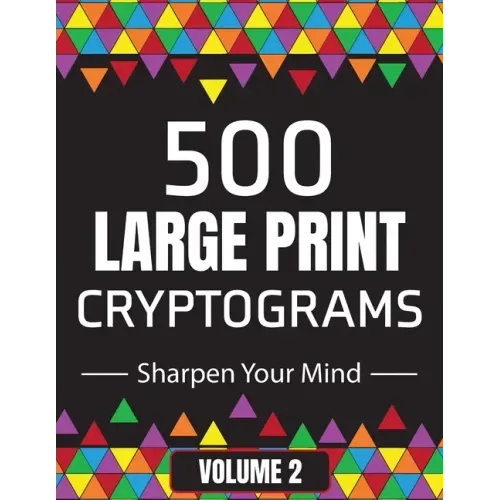 500 Large Print Cryptograms to Sharpen Your Mind: A Cipher Puzzle Book Volume 2