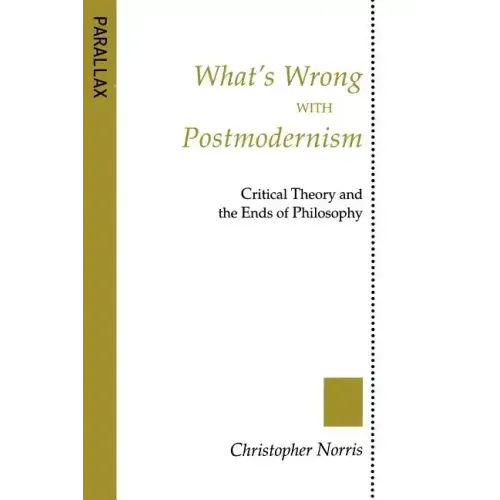 What's Wrong with Postmodernism?: Critical Theory and the Ends of Philosophy