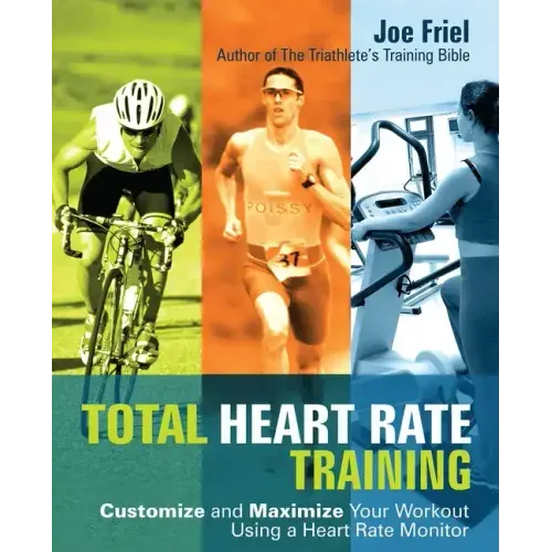 Total Heart Rate Training: Customize and Maximize Your Workout Using a Heart Rate Monitor