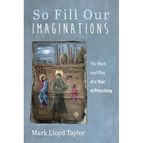 So Fill Our Imaginations: The Work and Play of a Year of Preaching