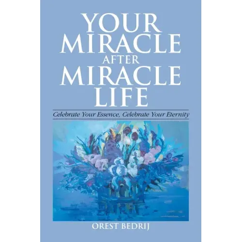 Your Miracle After Miracle Life Celebrate Your Essence, Celebrate Your Eternity