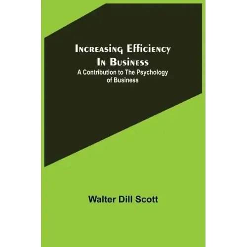 Increasing Efficiency In Business; A Contribution to the Psychology of Business
