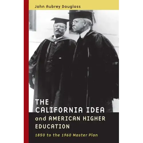 The California Idea and American Higher Education: 1850 to the 1960 Master Plan